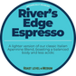 River's Edge Espresso; River Roast Medium Espresso Happy Bear Coffee Company